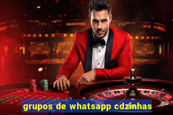 grupos de whatsapp cdzinhas